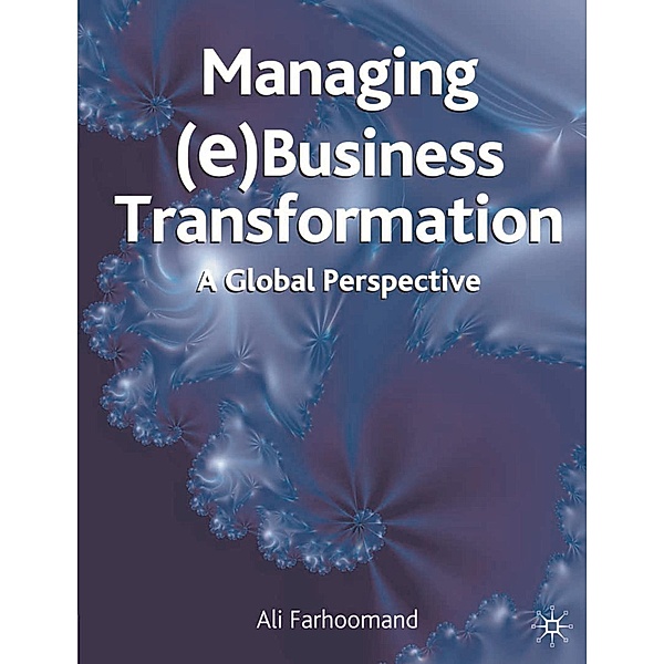 Managing (e)Business Transformation, Ali Farhoomand, M. Lynne Markus, Guy Gable, Shamza Khan