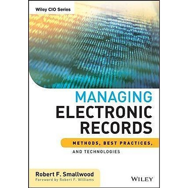 Managing Electronic Records / Wiley CIO, Robert F. Smallwood