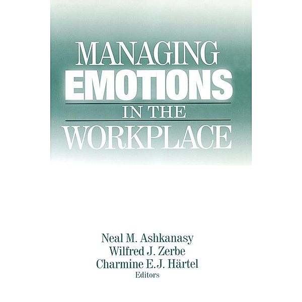 Managing Emotions in the Workplace, Neal M. Ashkanasy, Wilfred J. Zerbe, Charmine E. J. Hartel
