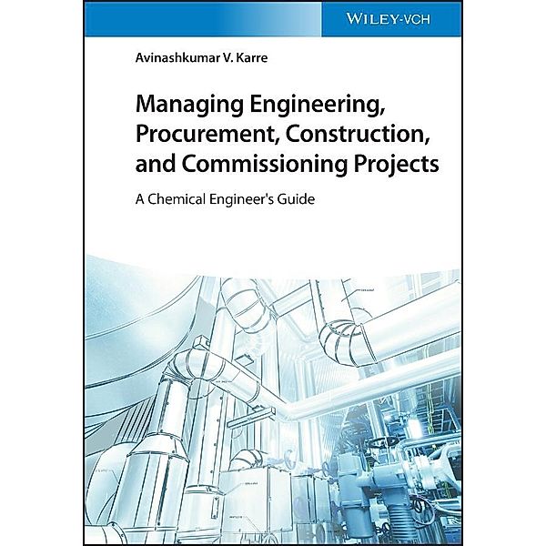 Managing Engineering, Procurement, Construction, and Commissioning Projects, Avinashkumar V. Karre