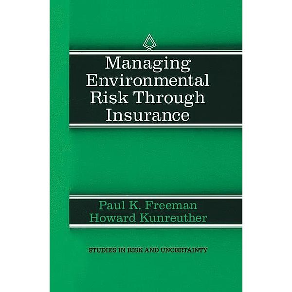 Managing Environmental Risk Through Insurance, Paul K. Freeman, Howard Kunreuther