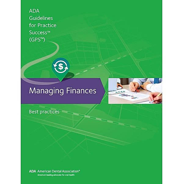 Managing Finances: Guidelines for Practice Success / Guidelines for Practice Success, American Dental Association