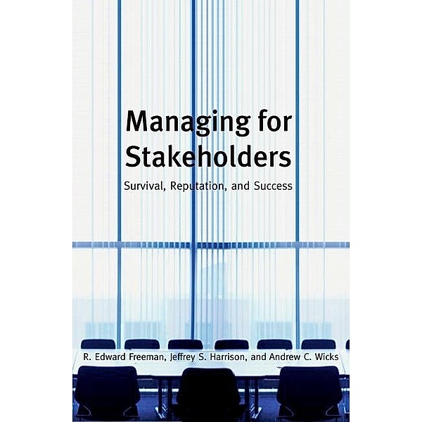 Managing for Stakeholders, R. Edward Freeman, Jeffrey S. Harrison, Andrew C. Wicks