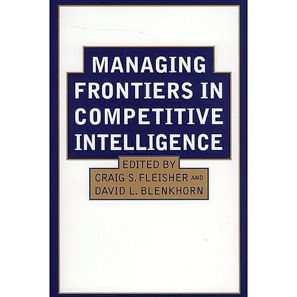 Managing Frontiers in Competitive Intelligence, David L. Blenkhorn, Craig S. Fleisher