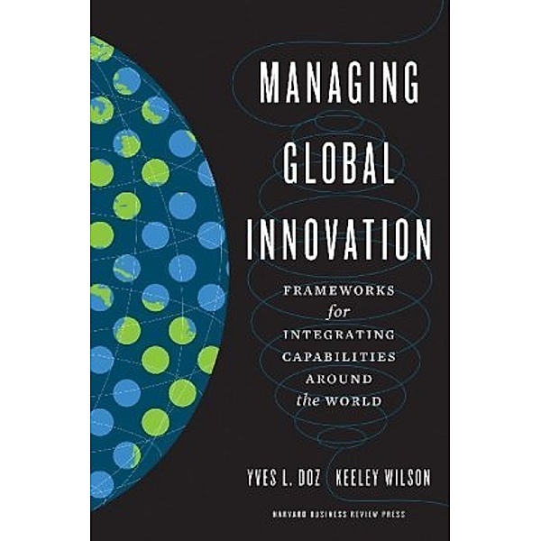 Managing Global Innovation, Yves L. Doz, Keeley Wilson