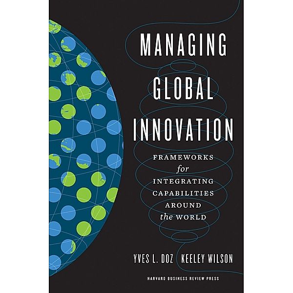 Managing Global Innovation, Yves L. Doz, Keeley Wilson