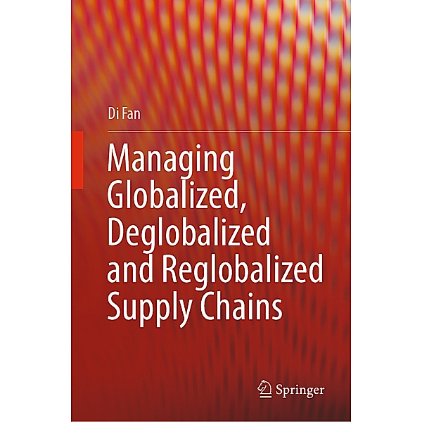Managing Globalized, Deglobalized and Reglobalized Supply Chains, Di Fan