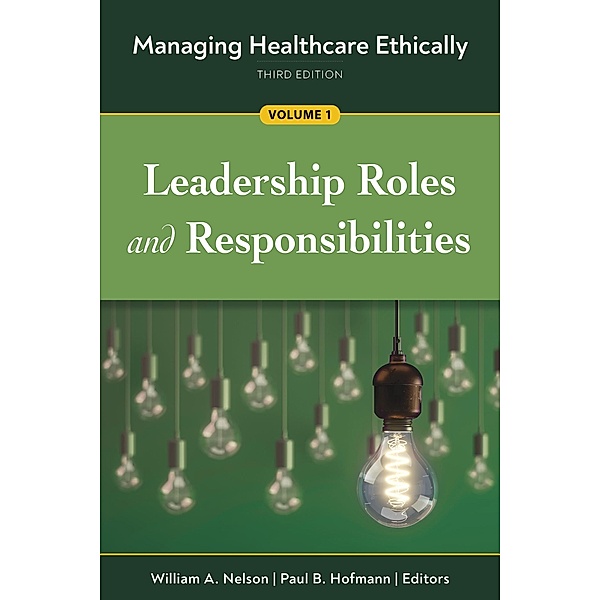 Managing Healthcare Ethically, Third Edition, Volume 1: Leadership Roles and Responsibilities