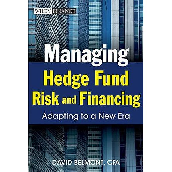 Managing Hedge Fund Risk and Financing / Wiley Finance Editions, David P. Belmont
