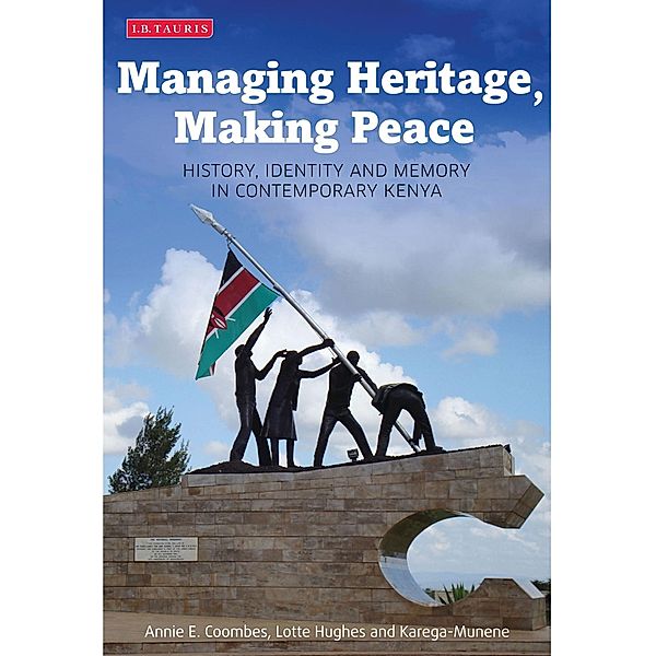 Managing Heritage, Making Peace, Annie E. Coombes, Lotte Hughes, Karega Munene