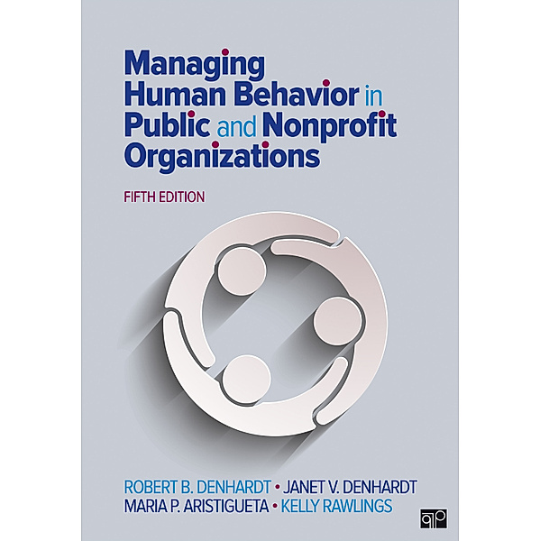 Managing Human Behavior in Public and Nonprofit Organizations, Robert B. Denhardt, Janet V. Denhardt, Maria P. Aristigueta, Kelly C. Rawlings