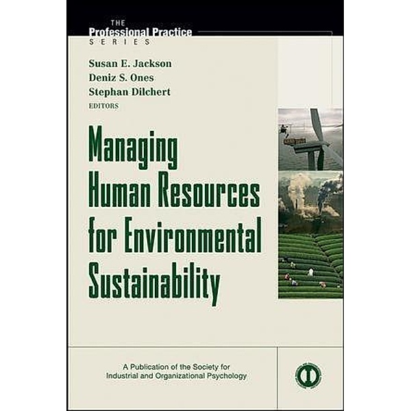 Managing Human Resources for Environmental Sustainability / J-B SIOP Professional Practice Series, Susan E. Jackson, Deniz S. Ones, Stephan Dilchert