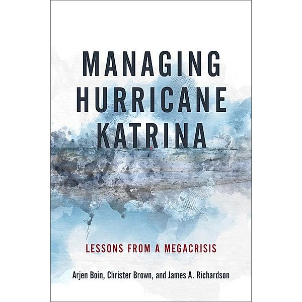 Managing Hurricane Katrina, Arjen Boin, Christer Brown, James A. Richardson