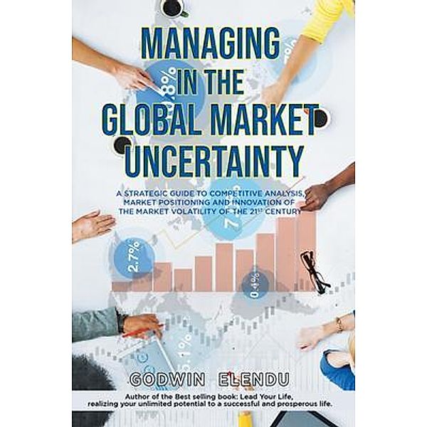 Managing in the Global Market Uncertainty / Great Writers Media, Godwin Elendu