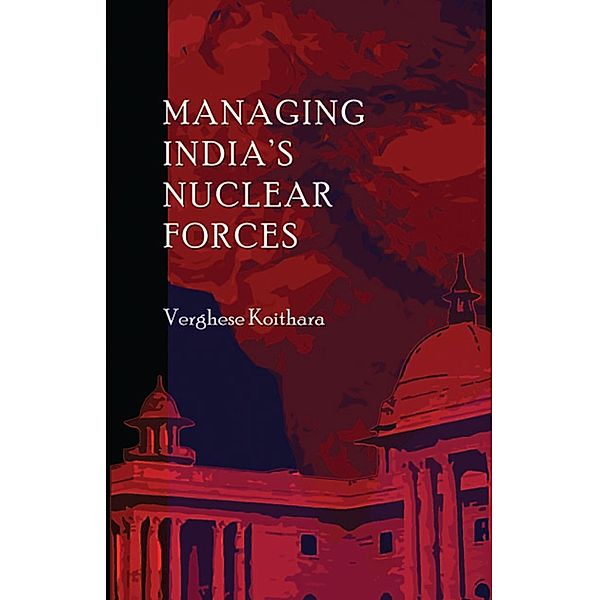 Managing India's Nuclear Forces, Verghese Koithara