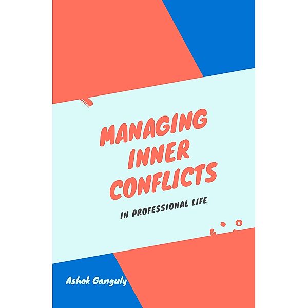 Managing Inner Conflicts, Ashok Ganguly
