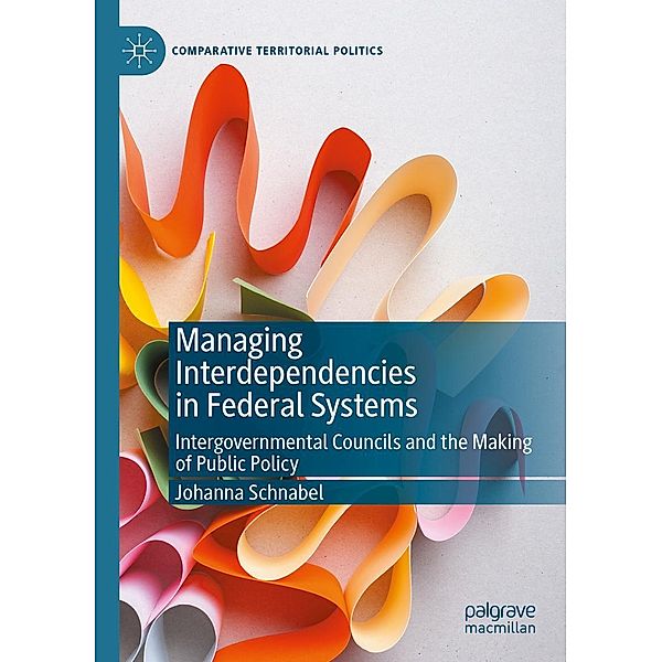 Managing Interdependencies in Federal Systems / Comparative Territorial Politics, Johanna Schnabel
