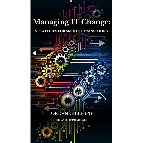 Managing IT Change: Strategies for Smooth Transitions, Jordan Gillespie