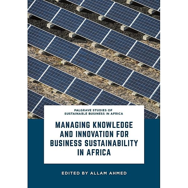 Managing Knowledge and Innovation for Business Sustainability in Africa / Palgrave Studies of Sustainable Business in Africa