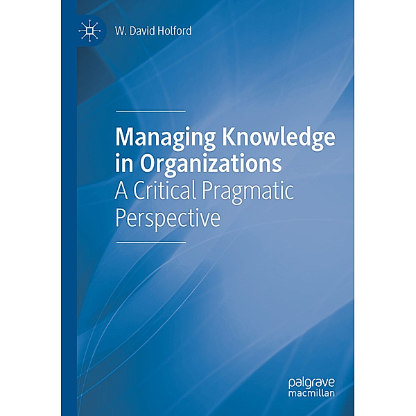 Managing Knowledge in Organizations, W. David Holford