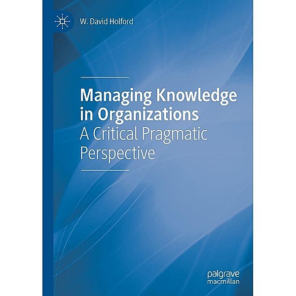 Managing Knowledge in Organizations / Progress in Mathematics, W. David Holford