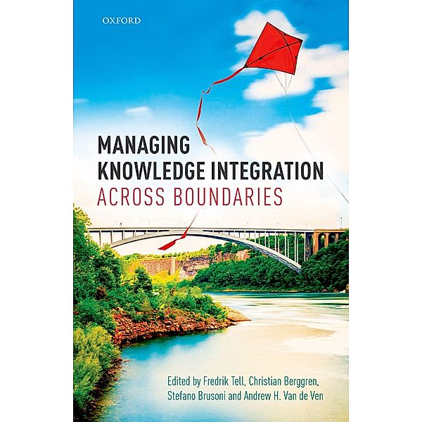 Managing Knowledge Integration Across Boundaries, Christian Berggren, Stefano Brusoni, Andrew van de Ven