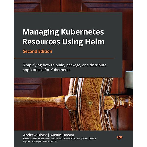 Managing Kubernetes Resources Using Helm, Rimantas Mocevicius, Andrew Block, Austin Dewey