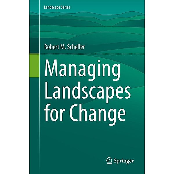 Managing Landscapes for Change / Landscape Series Bd.27, Robert M. Scheller