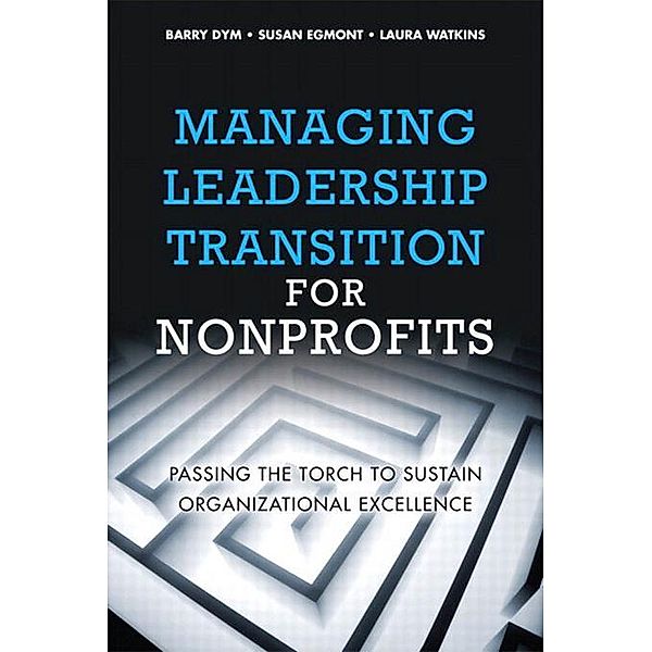 Managing Leadership Transition for Nonprofits, Barry Dym, Susan Egmont, Laura Watkins