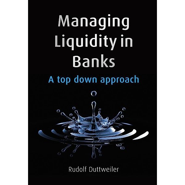 Managing Liquidity in Banks, Rudolf Duttweiler