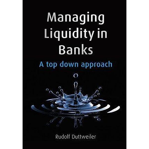 Managing Liquidity in Banks, Rudolf Duttweiler