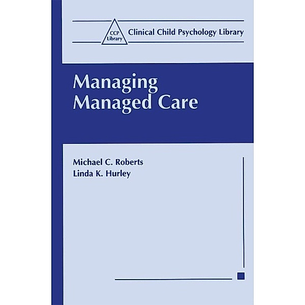 Managing Managed Care / Clinical Child Psychology Library, Michael C. Roberts, Linda K. Hurley