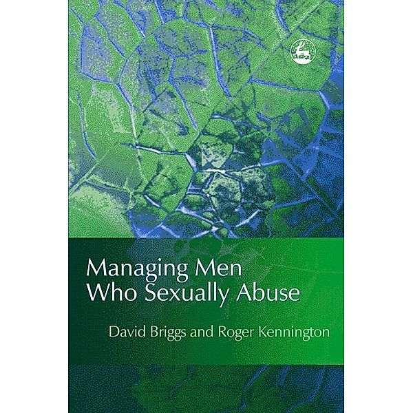Managing Men Who Sexually Abuse, David I Briggs, Roger Kennington