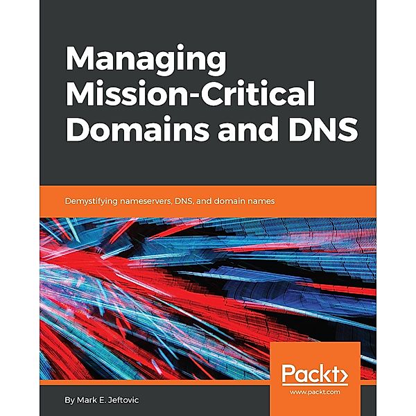 Managing Mission - Critical Domains and DNS, Mark E. Jeftovic