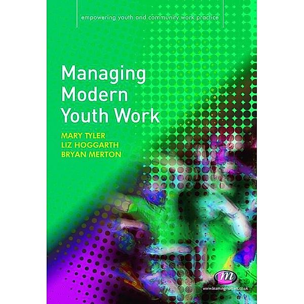 Managing Modern Youth Work / Empowering Youth and Community Work PracticeýLM Series, E A Hoggarth, Bryan Merton, Mary Tyler