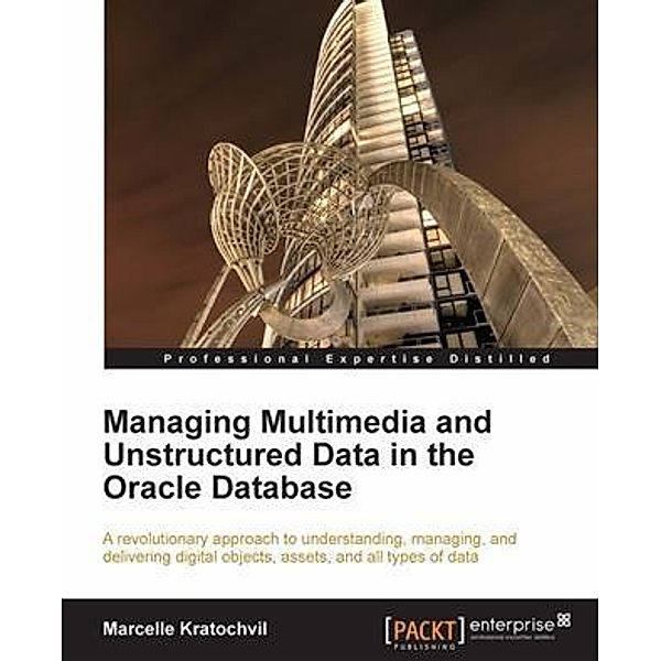 Managing Multimedia and Unstructured Data in the Oracle Database, Marcelle Kratochvil