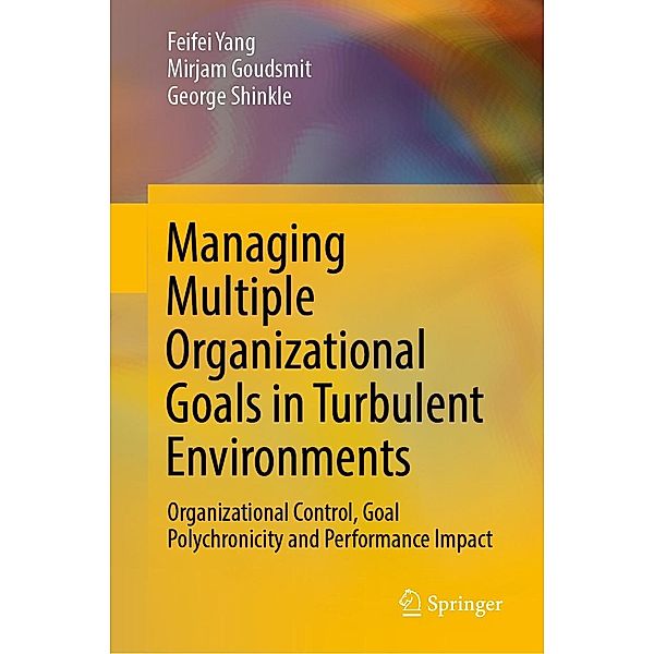 Managing Multiple Organizational Goals in Turbulent Environments, Feifei Yang, Mirjam Goudsmit, George Shinkle