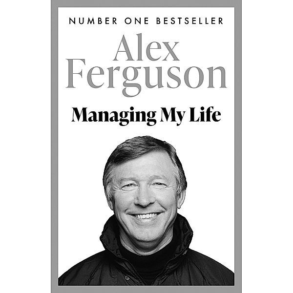 Managing My Life: My  Autobiography, Alex Ferguson