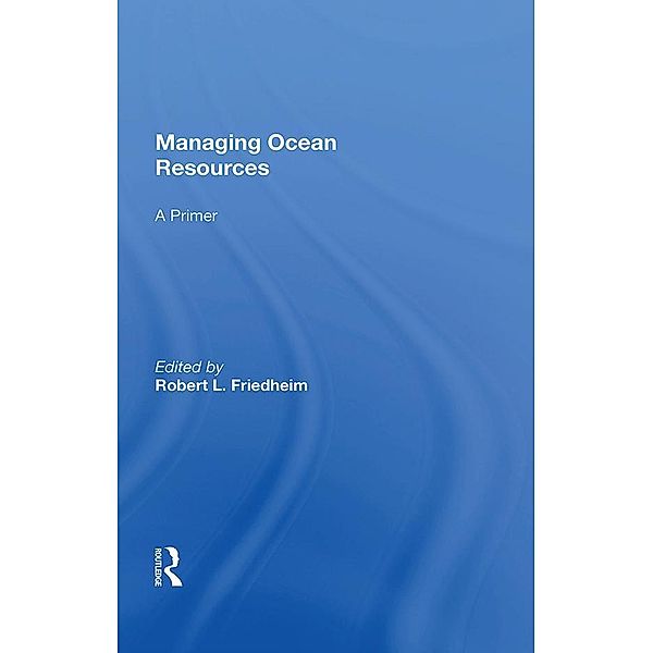 Managing Ocean Resources, Robert L Friedheim