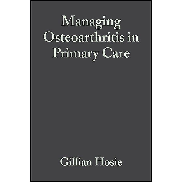 Managing Osteoarthritis in Primary Care, Gillian Hosie, John Dickson
