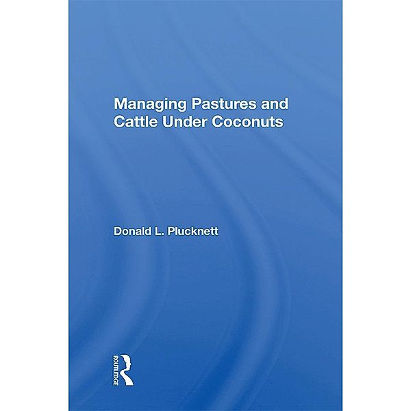 Managing Pastures and Cattle Under Coconuts, Donald L. Plucknett