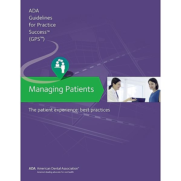 Managing Patients: The Patient Experience Guidelines for Pratctice Success / Guidelines for Practice Success, American Dental Association