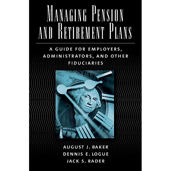 Managing Pension and Retirement Plans, August J. Baker, Dennis E. Logue, Jack S. Rader