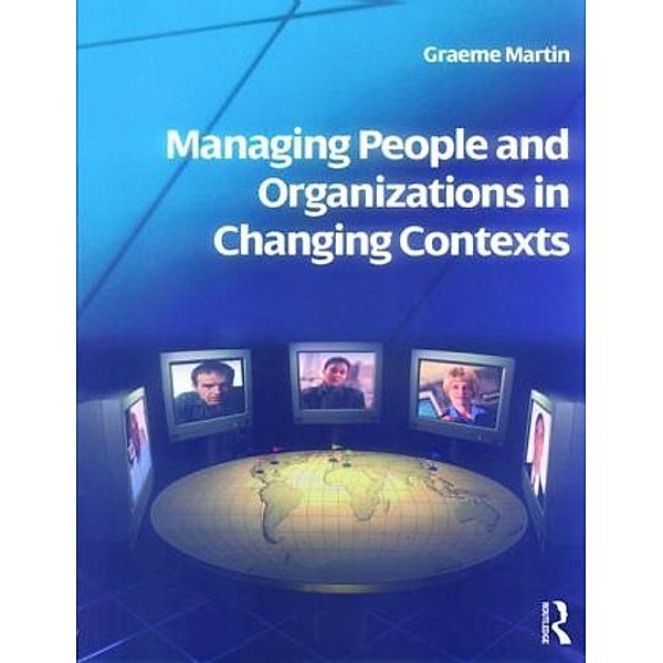 Managing People and Organizations in Changing Contexts, Graeme Martin