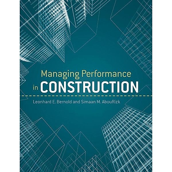 Managing Performance in Construction, Leonhard E. Bernold, S. M. Abourizk