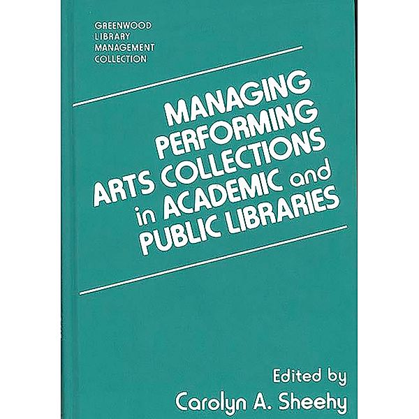 Managing Performing Arts Collections in Academic and Public Libraries, Carolyn A. Sheehy