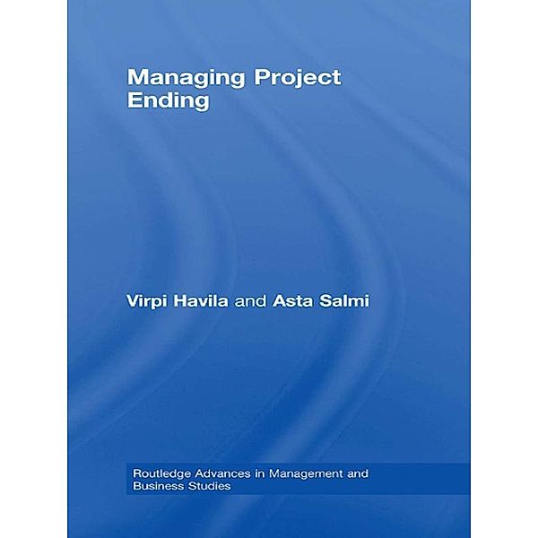 Managing Project Ending / Routledge Advances in Management and Business Studies, Virpi Havila, Asta Salmi
