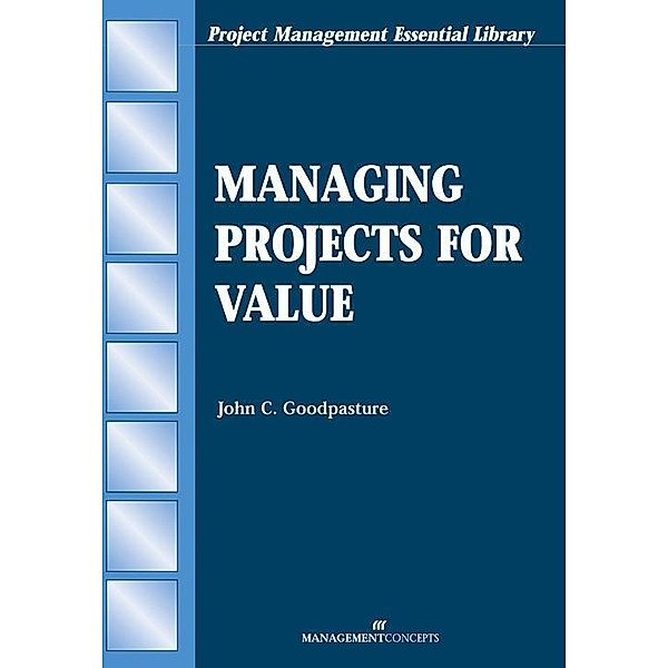 Managing Projects for Value / Project Management Essential Library, John C. Goodpasture