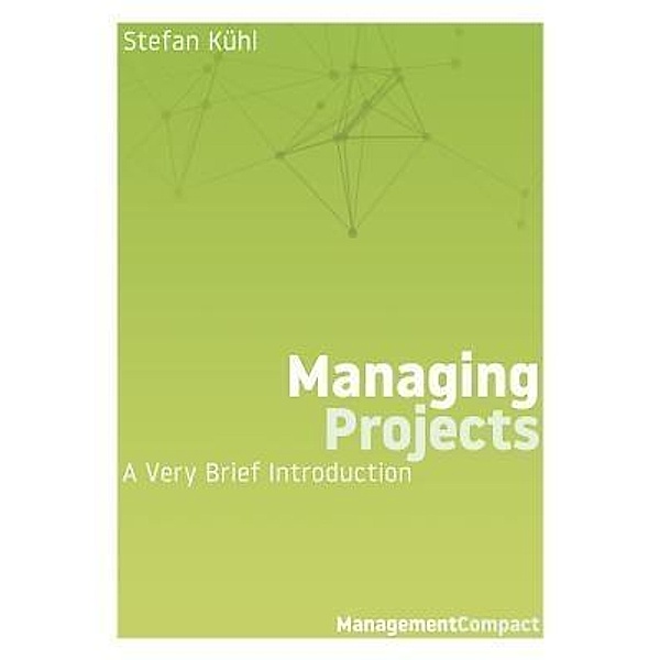Managing Projects / Management Compact Bd.04, Stefan Kühl