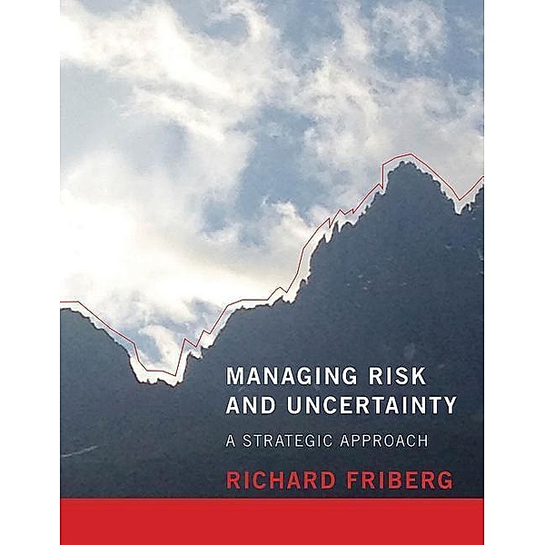 Managing Risk and Uncertainty - A Strategic Approach, Richard Friberg